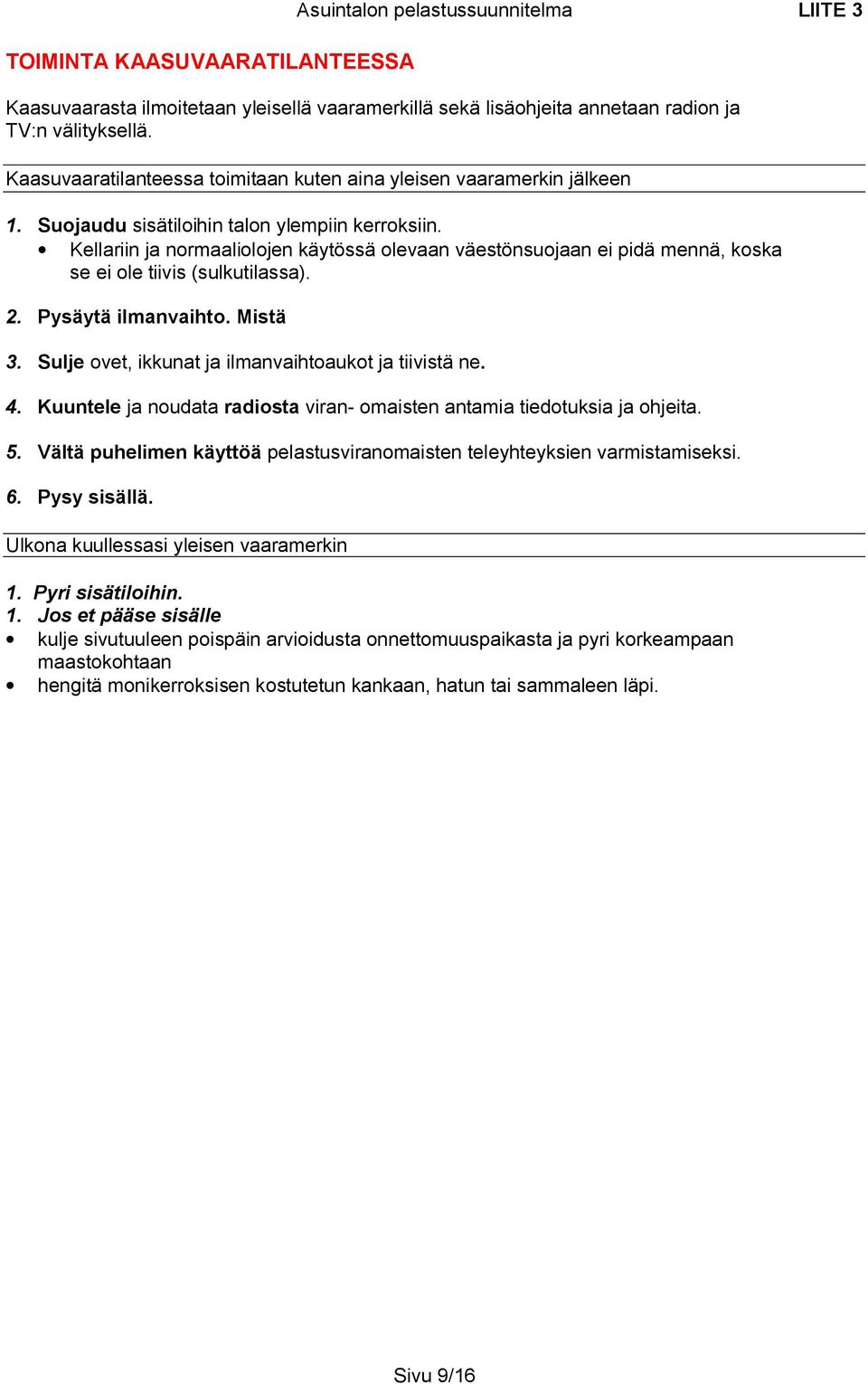 Kellariin ja normaaliolojen käytössä olevaan väestönsuojaan ei pidä mennä, koska se ei ole tiivis (sulkutilassa). 2. Pysäytä ilmanvaihto. Mistä 3.