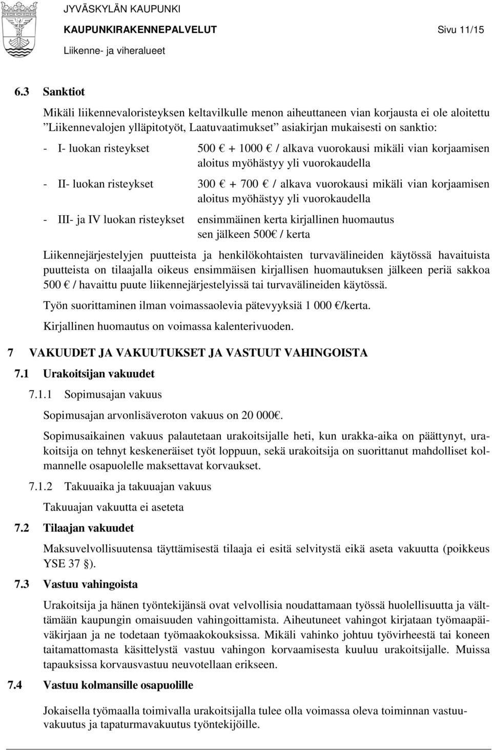 risteykset 500 + 1000 / alkava vuorokausi mikäli vian korjaamisen aloitus myöhästyy yli vuorokaudella - II- luokan risteykset 300 + 700 / alkava vuorokausi mikäli vian korjaamisen aloitus myöhästyy