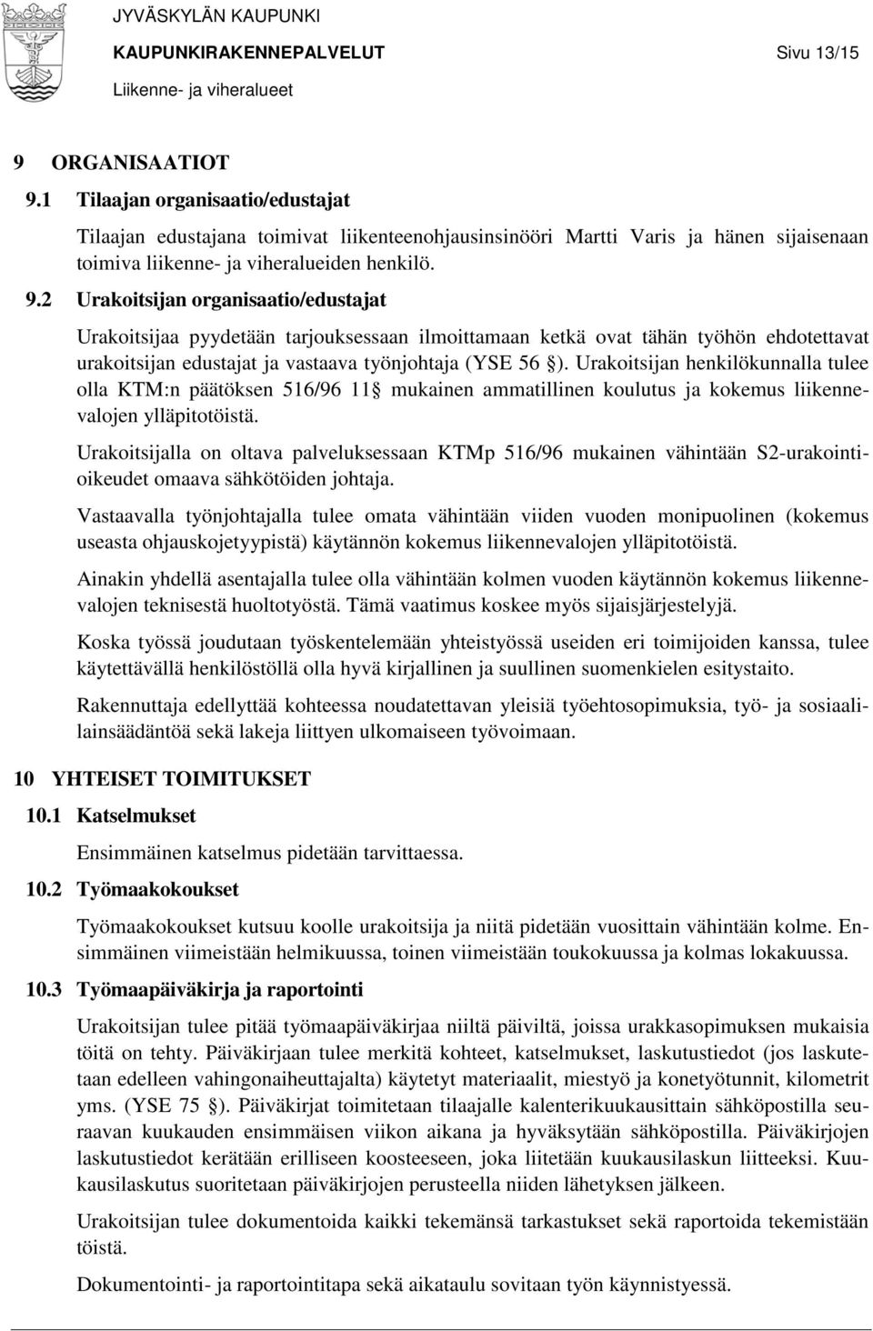 2 Urakoitsijan organisaatio/edustajat Urakoitsijaa pyydetään tarjouksessaan ilmoittamaan ketkä ovat tähän työhön ehdotettavat urakoitsijan edustajat ja vastaava työnjohtaja (YSE 56 ).