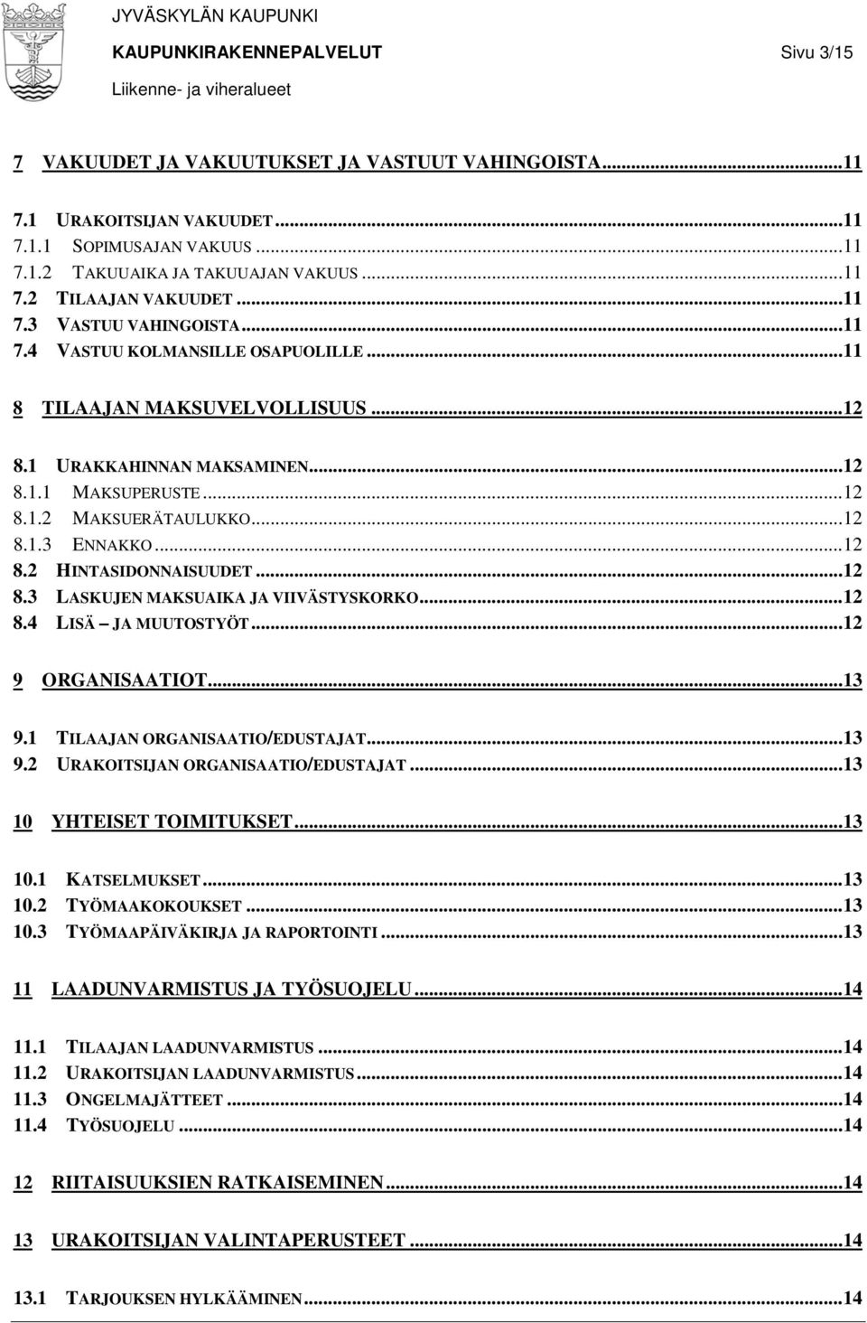 .. 12 8.2 HINTASIDONNAISUUDET... 12 8.3 LASKUJEN MAKSUAIKA JA VIIVÄSTYSKORKO... 12 8.4 LISÄ JA MUUTOSTYÖT... 12 9 ORGANISAATIOT... 13 9.1 TILAAJAN ORGANISAATIO/EDUSTAJAT... 13 9.2 URAKOITSIJAN ORGANISAATIO/EDUSTAJAT.