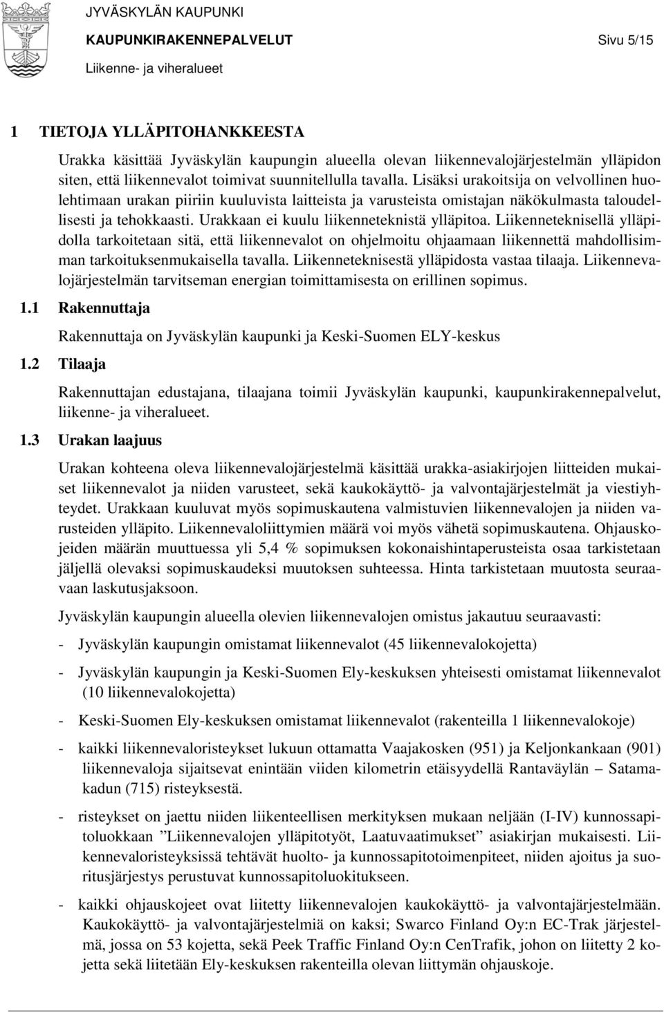 Urakkaan ei kuulu liikenneteknistä ylläpitoa. Liikenneteknisellä ylläpidolla tarkoitetaan sitä, että liikennevalot on ohjelmoitu ohjaamaan liikennettä mahdollisimman tarkoituksenmukaisella tavalla.