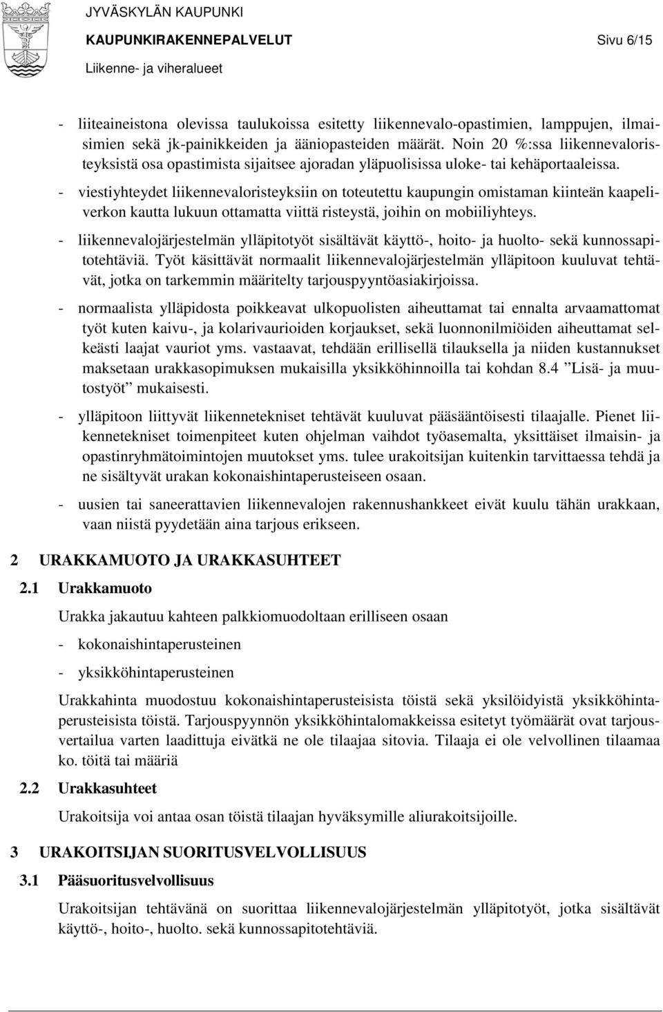- viestiyhteydet liikennevaloristeyksiin on toteutettu kaupungin omistaman kiinteän kaapeliverkon kautta lukuun ottamatta viittä risteystä, joihin on mobiiliyhteys.