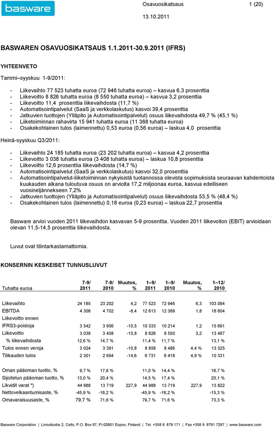 Liikevoitto 11,4 prosenttia liikevaihdosta (11,7 ) - Automatisointipalvelut (SaaS ja verkkolaskutus) kasvoi 39,4 prosenttia - Jatkuvien tuottojen (Ylläpito ja Automatisointipalvelut) osuus