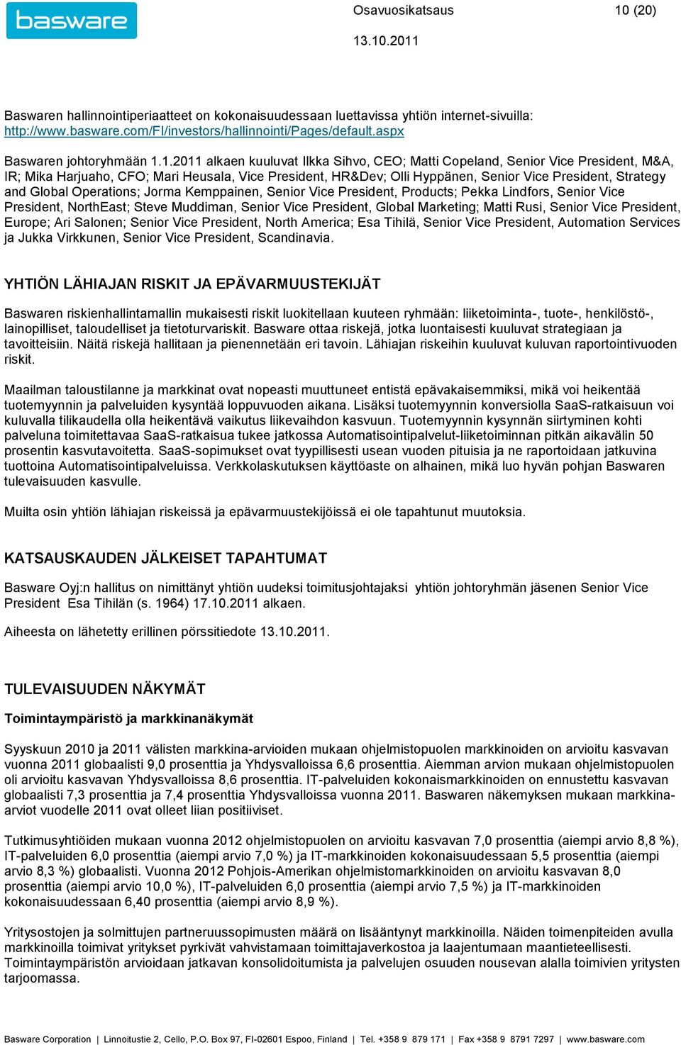 1. alkaen kuuluvat Ilkka Sihvo, CEO; Matti Copeland, Senior Vice President, M&A, IR; Mika Harjuaho, CFO; Mari Heusala, Vice President, HR&Dev; Olli Hyppänen, Senior Vice President, Strategy and