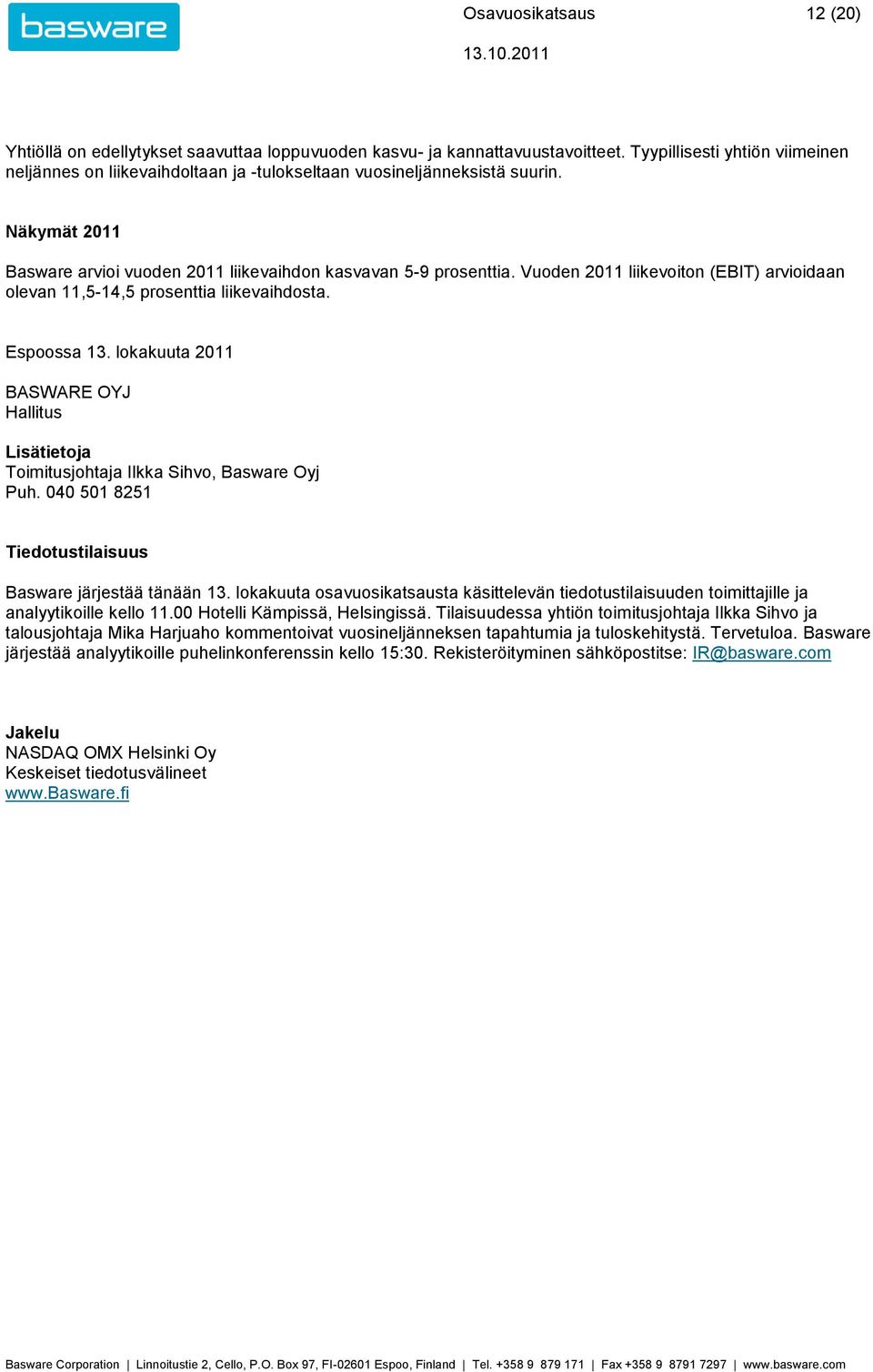 Vuoden liikevoiton (EBIT) arvioidaan olevan 11,5-14,5 prosenttia liikevaihdosta. Espoossa 13. lokakuuta BASWARE OYJ Hallitus Lisätietoja Toimitusjohtaja Ilkka Sihvo, Basware Oyj Puh.