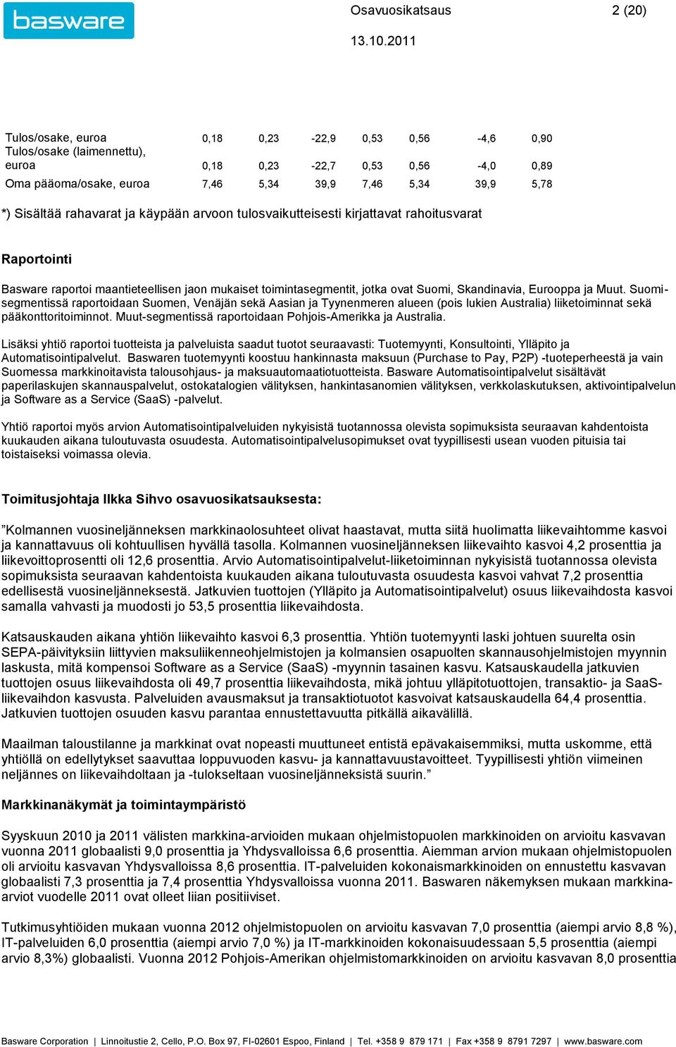 rahavarat ja käypään arvoon tulosvaikutteisesti kirjattavat rahoitusvarat Raportointi Basware raportoi maantieteellisen jaon mukaiset toimintasegmentit, jotka ovat Suomi, Skandinavia, Eurooppa ja