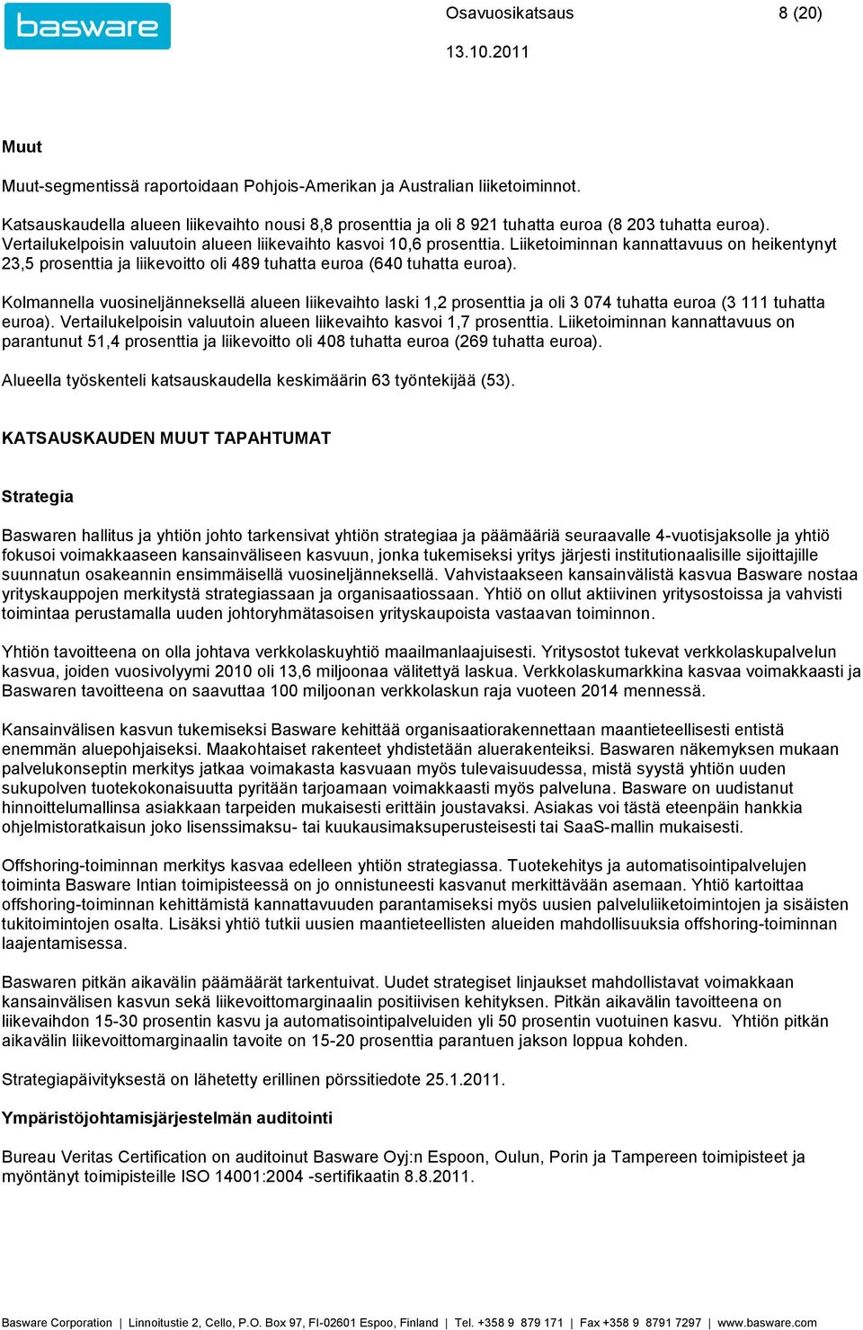 Liiketoiminnan kannattavuus on heikentynyt 23,5 prosenttia ja liikevoitto oli 489 tuhatta euroa (640 tuhatta euroa).