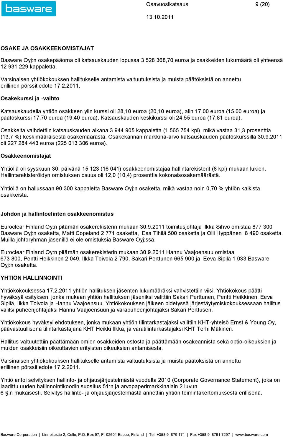 . Osakekurssi ja -vaihto Katsauskaudella yhtiön osakkeen ylin kurssi oli 28,10 euroa (20,10 euroa), alin 17,00 euroa (15,00 euroa) ja päätöskurssi 17,70 euroa (19,40 euroa).