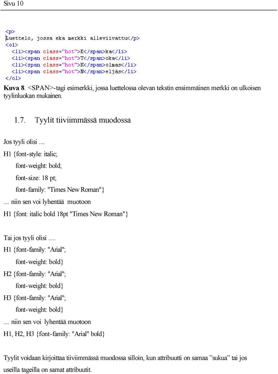 .. niin sen voi lyhentää muotoon H1 {font: italic bold 18pt "Times New Roman"} Tai jos tyyli olisi.
