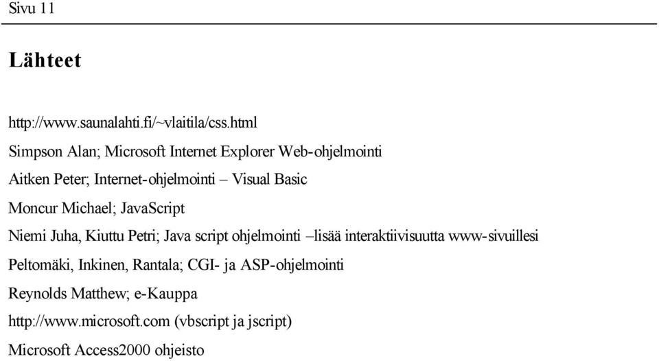 Basic Moncur Michael; JavaScript Niemi Juha, Kiuttu Petri; Java script ohjelmointi lisää interaktiivisuutta