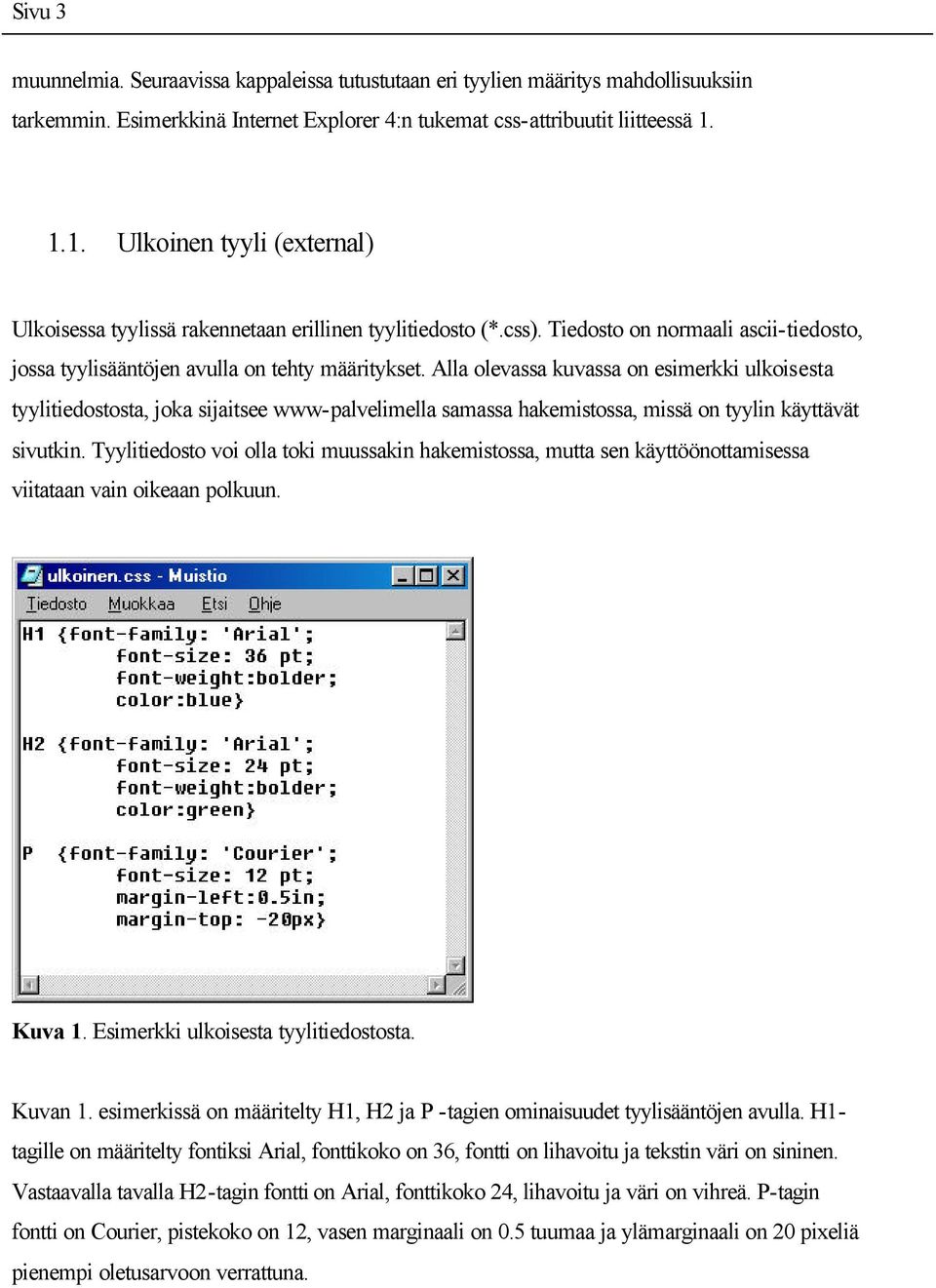 Alla olevassa kuvassa on esimerkki ulkoisesta tyylitiedostosta, joka sijaitsee www-palvelimella samassa hakemistossa, missä on tyylin käyttävät sivutkin.