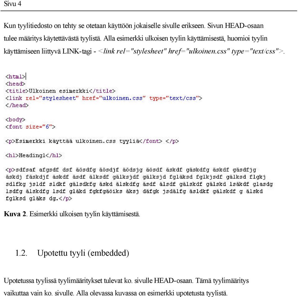 Alla esimerkki ulkoisen tyylin käyttämisestä, huomioi tyylin käyttämiseen liittyvä LINK-tagi - <link rel="stylesheet" href="ulkoinen.