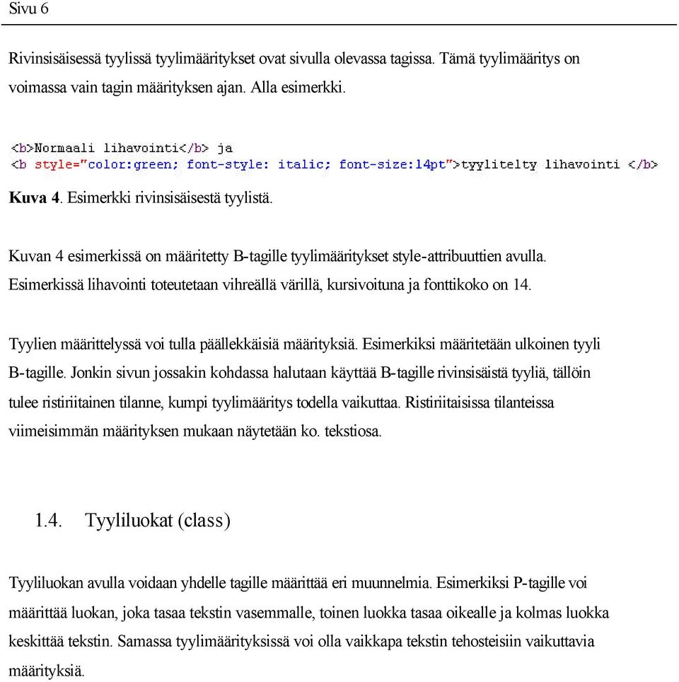 Tyylien määrittelyssä voi tulla päällekkäisiä määrityksiä. Esimerkiksi määritetään ulkoinen tyyli B-tagille.