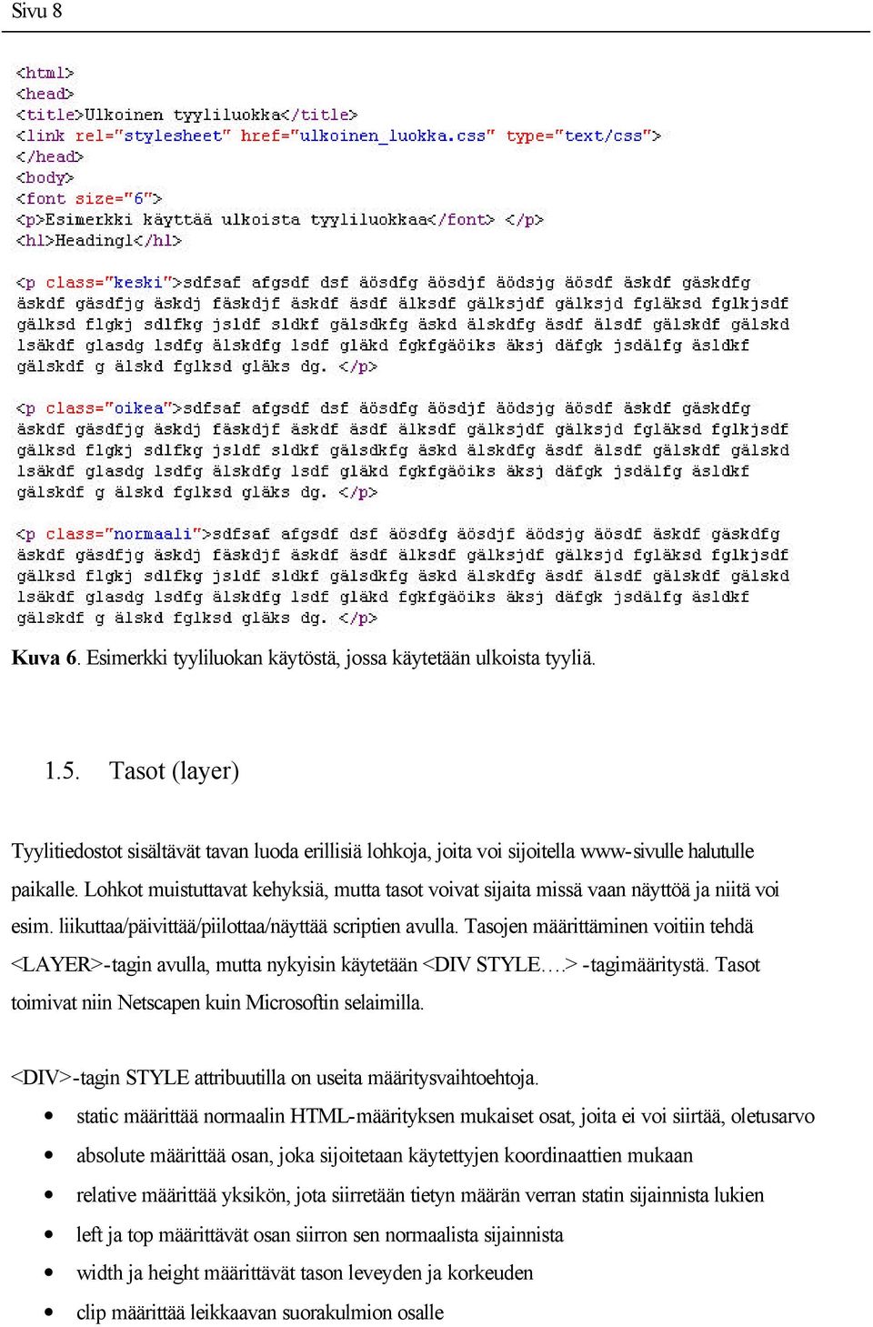 Lohkot muistuttavat kehyksiä, mutta tasot voivat sijaita missä vaan näyttöä ja niitä voi esim. liikuttaa/päivittää/piilottaa/näyttää scriptien avulla.