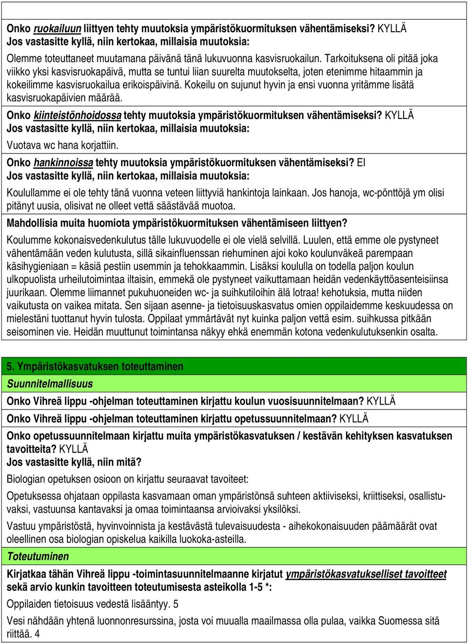 Tarkoituksena oli pitää joka viikko yksi kasvisruokapäivä, mutta se tuntui liian suurelta muutokselta, joten etenimme hitaammin ja kokeilimme kasvisruokailua erikoispäivinä.