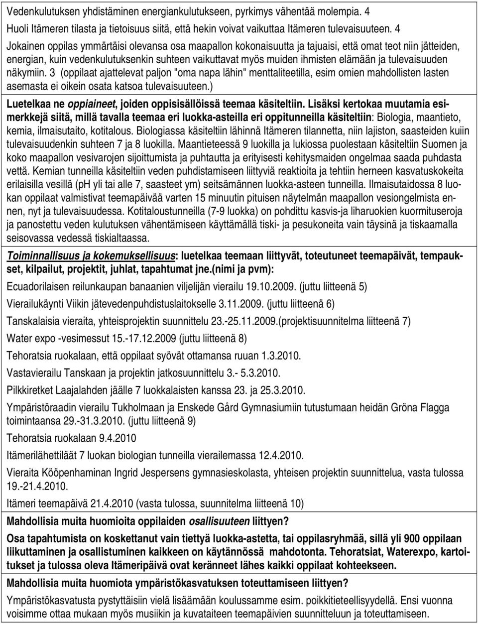 tulevaisuuden näkymiin. 3 (oppilaat ajattelevat paljon "oma napa lähin" menttaliteetilla, esim omien mahdollisten lasten asemasta ei oikein osata katsoa tulevaisuuteen.