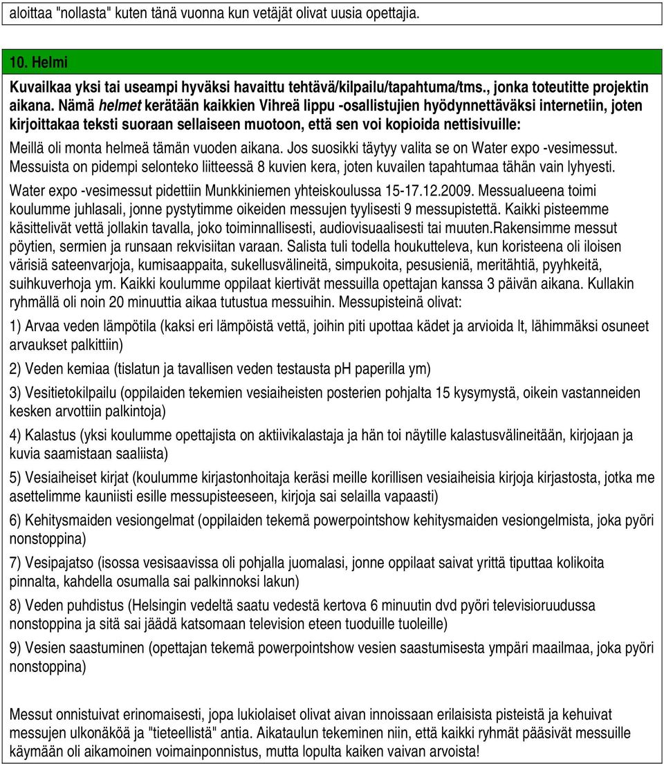 helmeä tämän vuoden aikana. Jos suosikki täytyy valita se on Water expo -vesimessut. Messuista on pidempi selonteko liitteessä 8 kuvien kera, joten kuvailen tapahtumaa tähän vain lyhyesti.