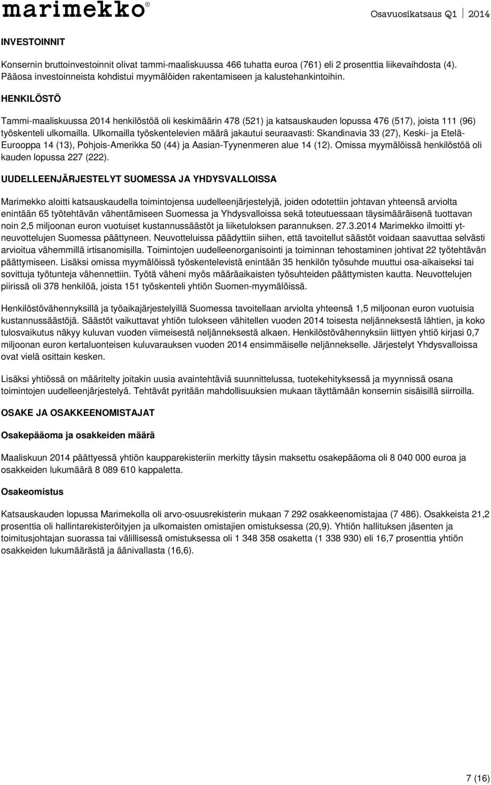 HENKILÖSTÖ Tammi-maaliskuussa 2014 henkilöstöä oli keskimäärin 478 (521) ja katsauskauden lopussa 476 (517), joista 111 (96) työskenteli ulkomailla.