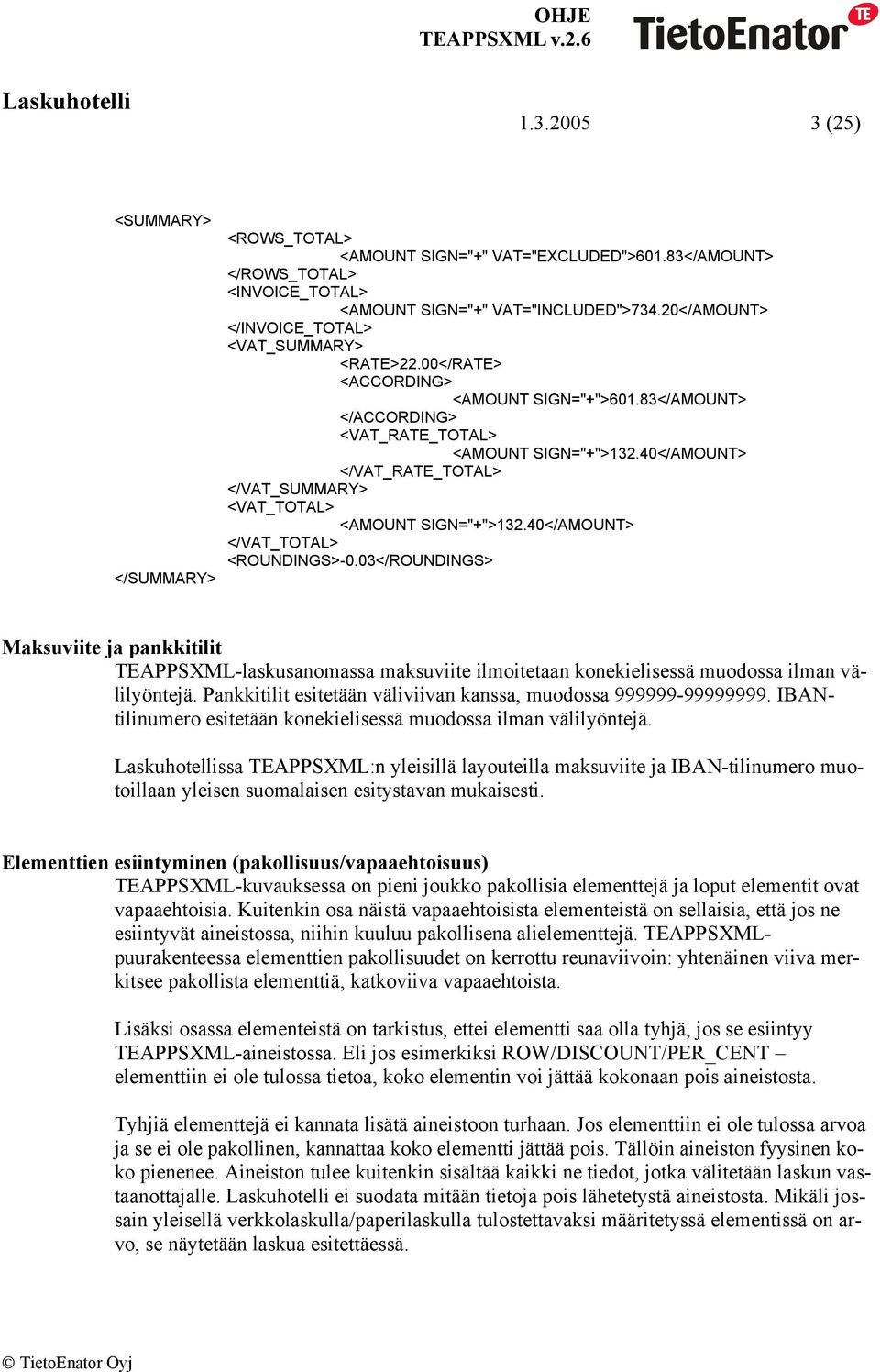 40</AMOUNT> </VAT_RATE_TOTAL> </VAT_SUMMARY> <VAT_TOTAL> <AMOUNT SIGN="+">132.40</AMOUNT> </VAT_TOTAL> <ROUNDINGS>-0.