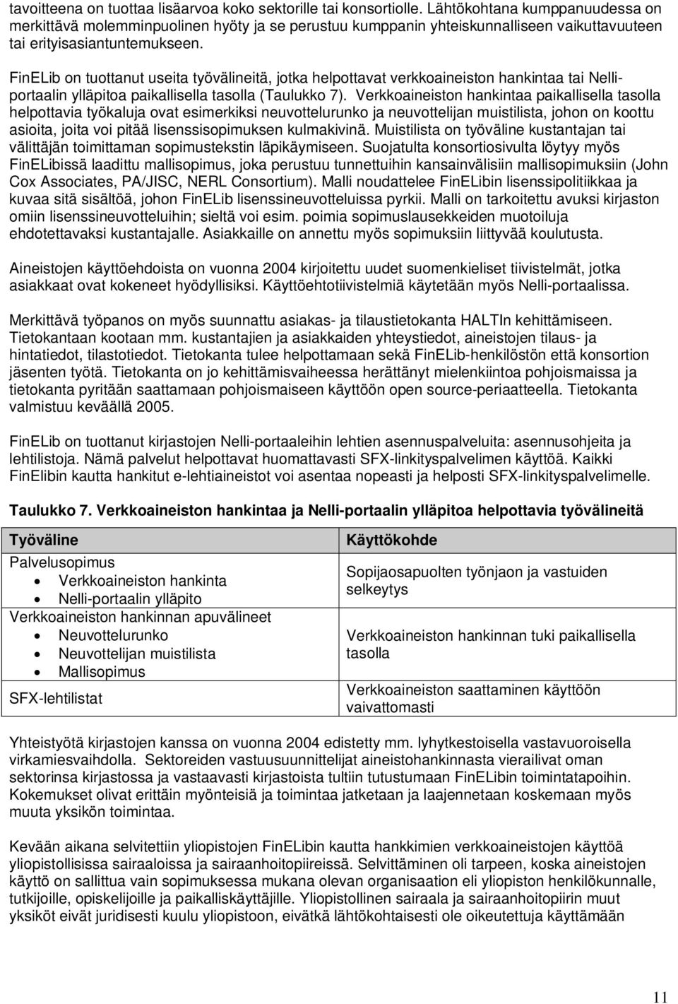 FinELib on tuottanut useita työvälineitä, jotka helpottavat verkkoaineiston hankintaa tai Nelliportaalin ylläpitoa paikallisella tasolla (Taulukko 7).