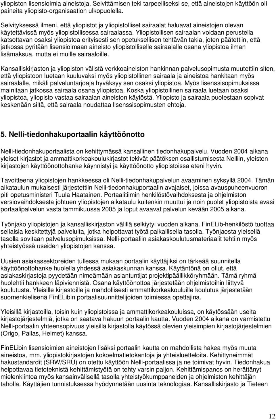 Yliopistollisen sairaalan voidaan perustella katsottavan osaksi yliopistoa erityisesti sen opetuksellisen tehtävän takia, joten päätettiin, että jatkossa pyritään lisensioimaan aineisto