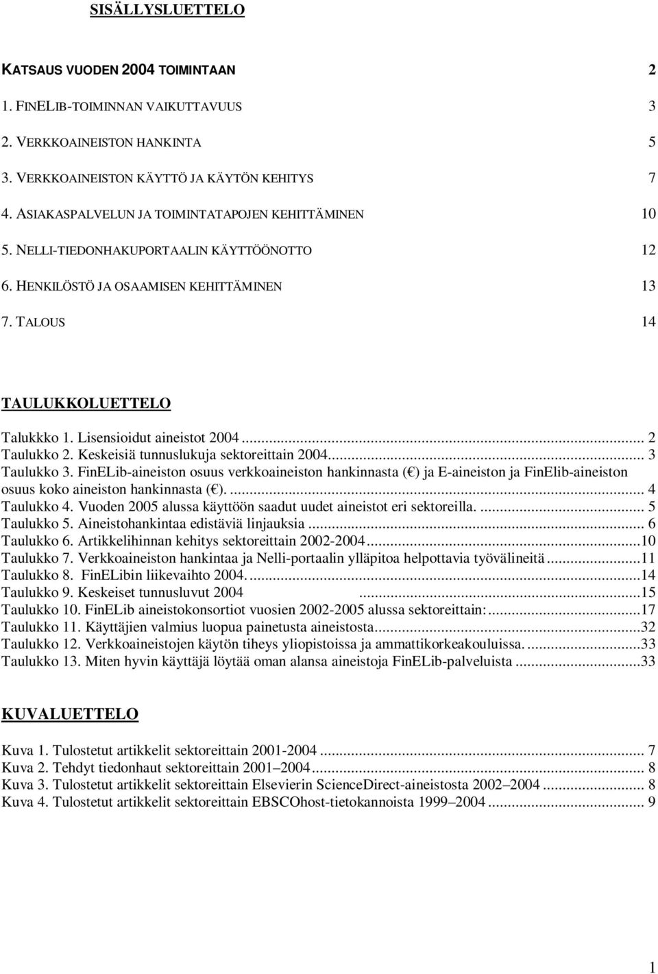 Lisensioidut aineistot 2004... 2 Taulukko 2. Keskeisiä tunnuslukuja sektoreittain 2004... 3 Taulukko 3.