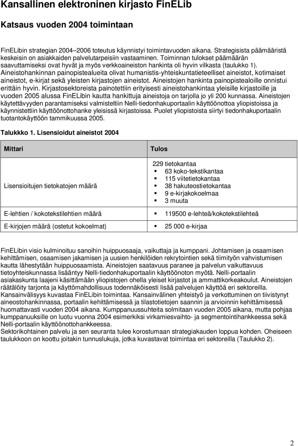 Toiminnan tulokset päämäärän saavuttamiseksi ovat hyvät ja myös verkkoaineiston hankinta oli hyvin vilkasta (taulukko 1).