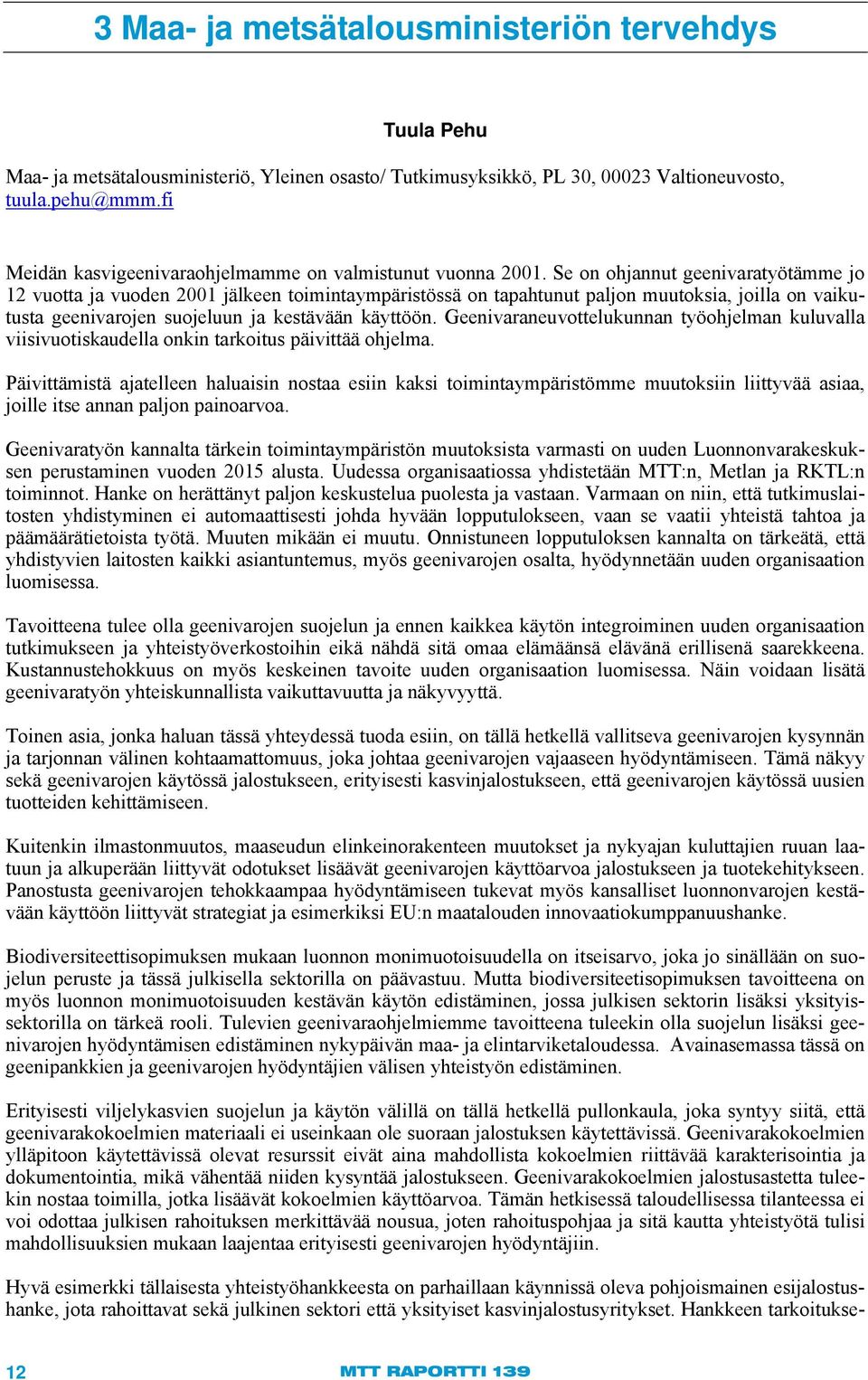 Se on ohjannut geenivaratyötämme jo 12 vuotta ja vuoden 2001 jälkeen toimintaympäristössä on tapahtunut paljon muutoksia, joilla on vaikutusta geenivarojen suojeluun ja kestävään käyttöön.