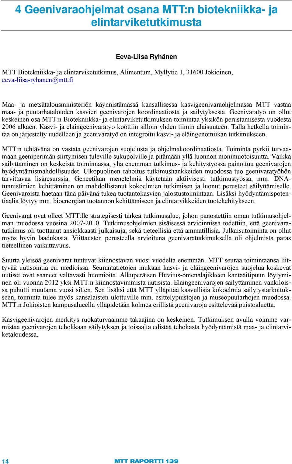 Geenivaratyö on ollut keskeinen osa MTT:n Biotekniikka- ja elintarviketutkimuksen toimintaa yksikön perustamisesta vuodesta 2006 alkaen.