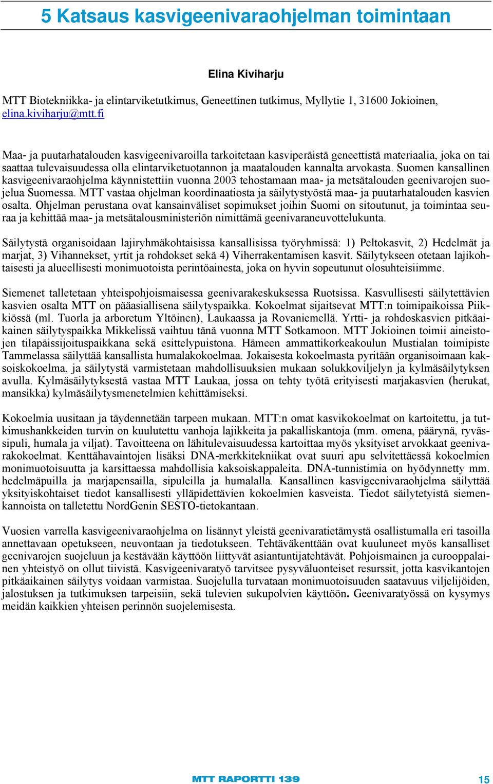 Suomen kansallinen kasvigeenivaraohjelma käynnistettiin vuonna 2003 tehostamaan maa- ja metsätalouden geenivarojen suojelua Suomessa.