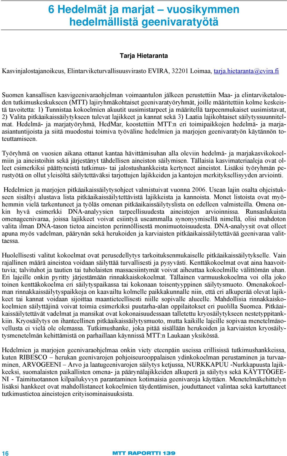 keskeistä tavoitetta: 1) Tunnistaa kokoelmien akuutit uusimistarpeet ja määritellä tarpeenmukaiset uusimistavat, 2) Valita pitkäaikaissäilytykseen tulevat lajikkeet ja kannat sekä 3) Laatia