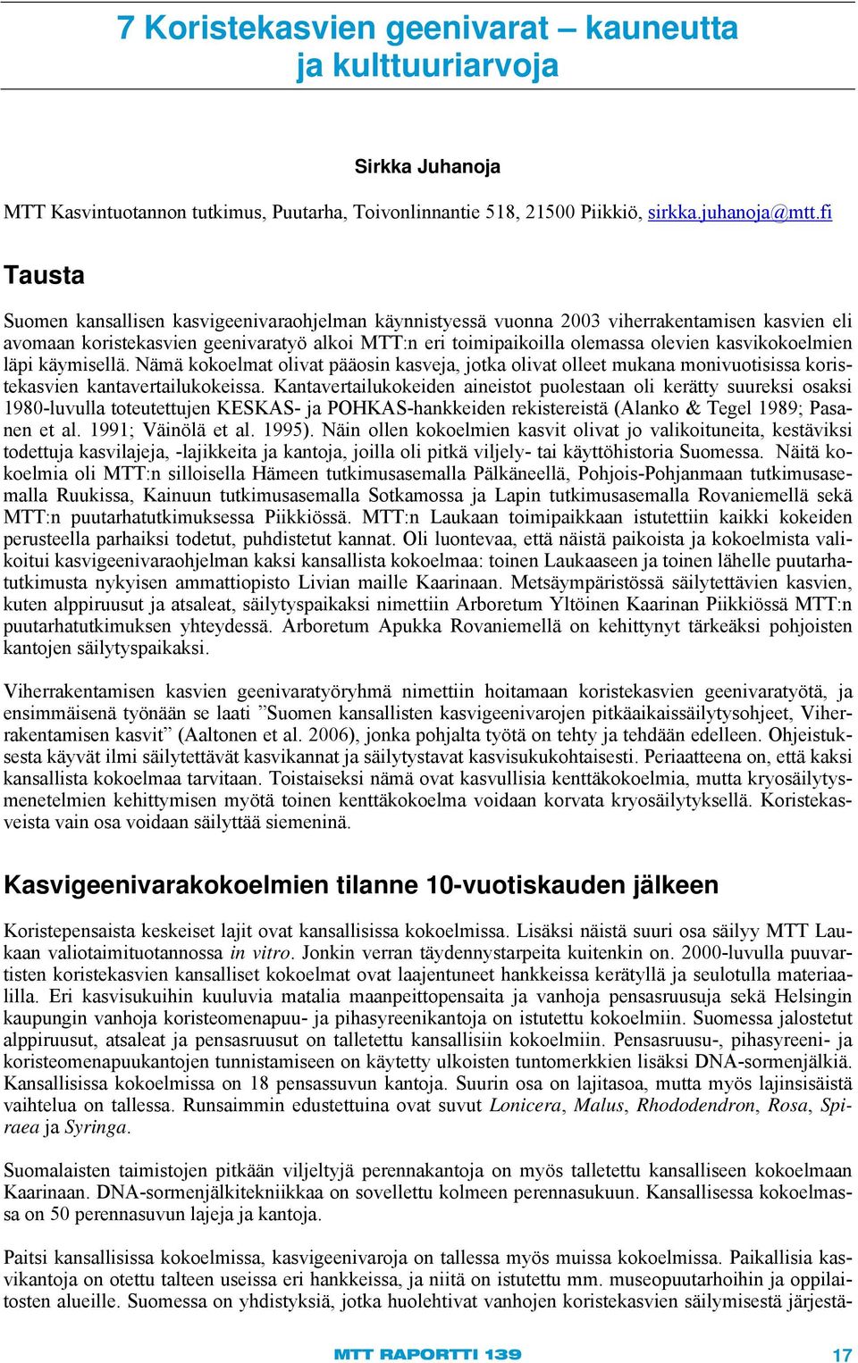 kasvikokoelmien läpi käymisellä. Nämä kokoelmat olivat pääosin kasveja, jotka olivat olleet mukana monivuotisissa koristekasvien kantavertailukokeissa.