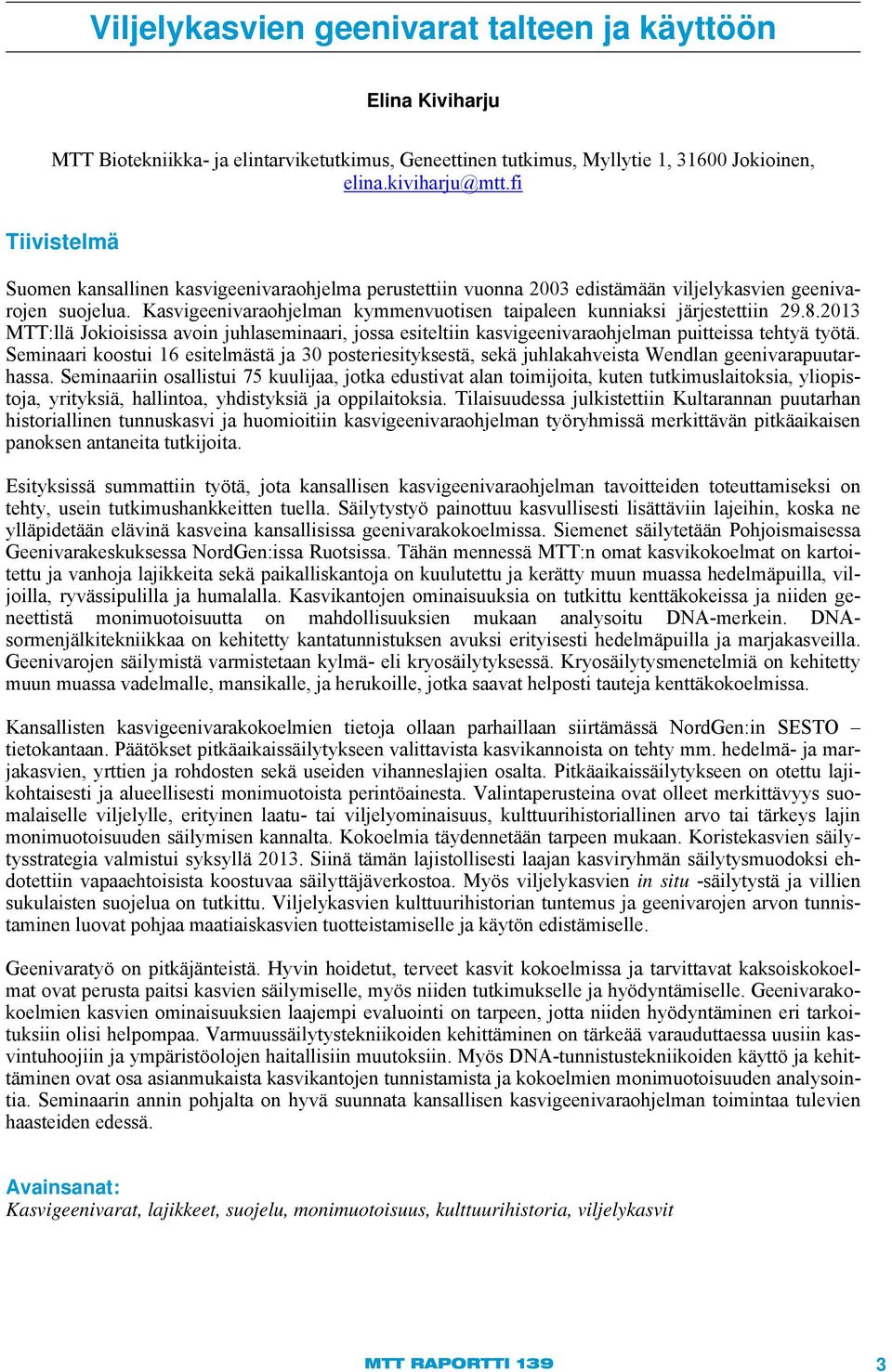 Kasvigeenivaraohjelman kymmenvuotisen taipaleen kunniaksi järjestettiin 29.8.2013 MTT:llä Jokioisissa avoin juhlaseminaari, jossa esiteltiin kasvigeenivaraohjelman puitteissa tehtyä työtä.