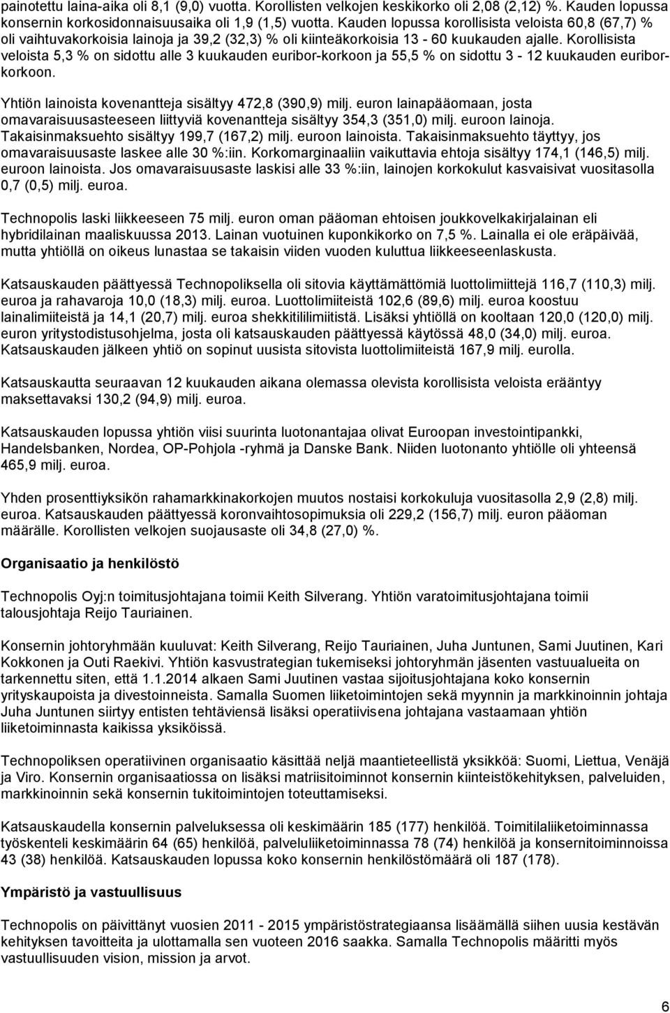 Korollisista veloista 5,3 % on sidottu alle 3 kuukauden euribor-korkoon ja 55,5 % on sidottu 3-12 kuukauden euriborkorkoon. Yhtiön lainoista kovenantteja sisältyy 472,8 (390,9) milj.