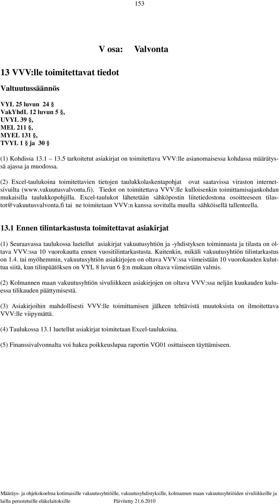 (2) Excel-taulukoina toimitettavien tietojen taulukkolaskentapohjat ovat saatavissa viraston internetsivuilta (www.vakuutusvalvonta.fi).