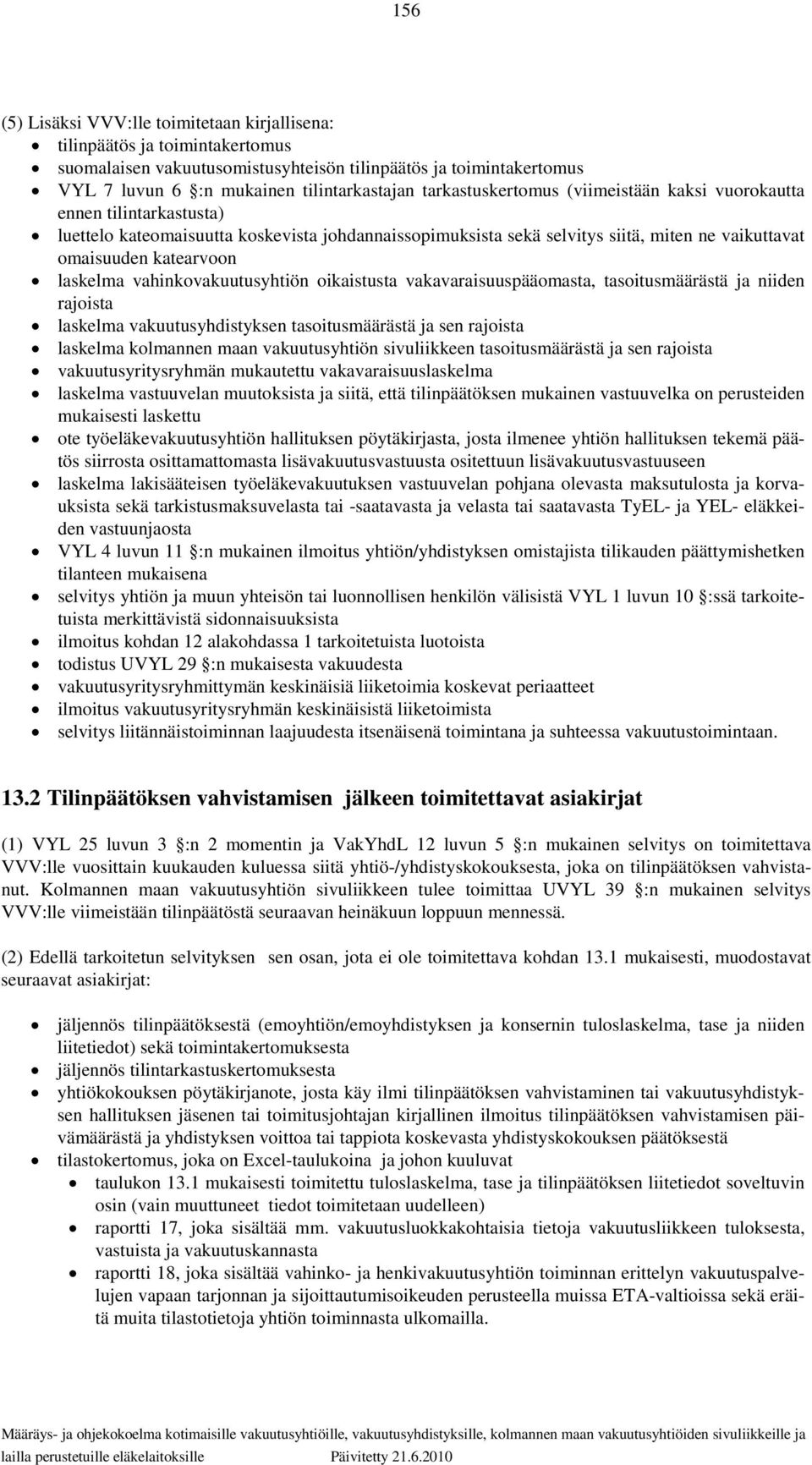 laskelma vahinkovakuutusyhtiön oikaistusta vakavaraisuuspääomasta, tasoitusmäärästä ja niiden rajoista laskelma vakuutusyhdistyksen tasoitusmäärästä ja sen rajoista laskelma kolmannen maan