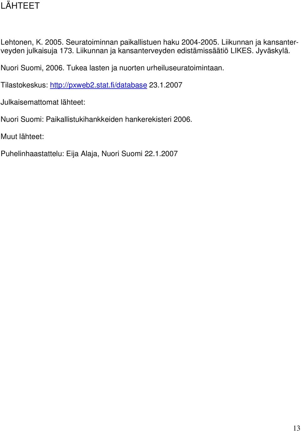 Nuori Suomi, 2006. Tukea lasten ja nuorten urheiluseuratoimintaan. Tilastokeskus: http://pxweb2.stat.