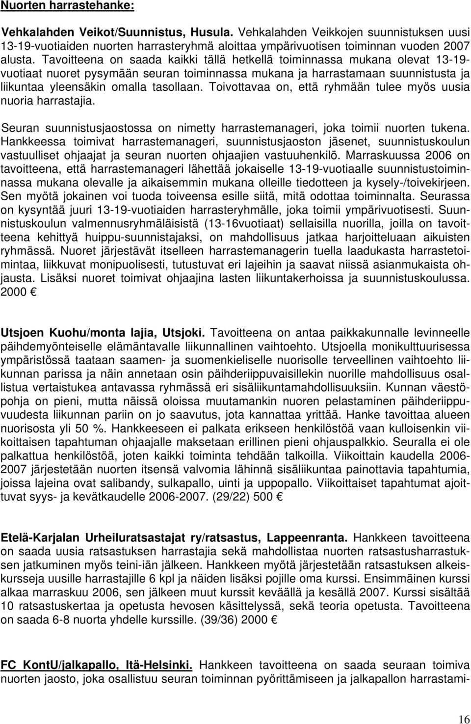 Toivottavaa on, että ryhmään tulee myös uusia nuoria harrastajia. Seuran suunnistusjaostossa on nimetty harrastemanageri, joka toimii nuorten tukena.