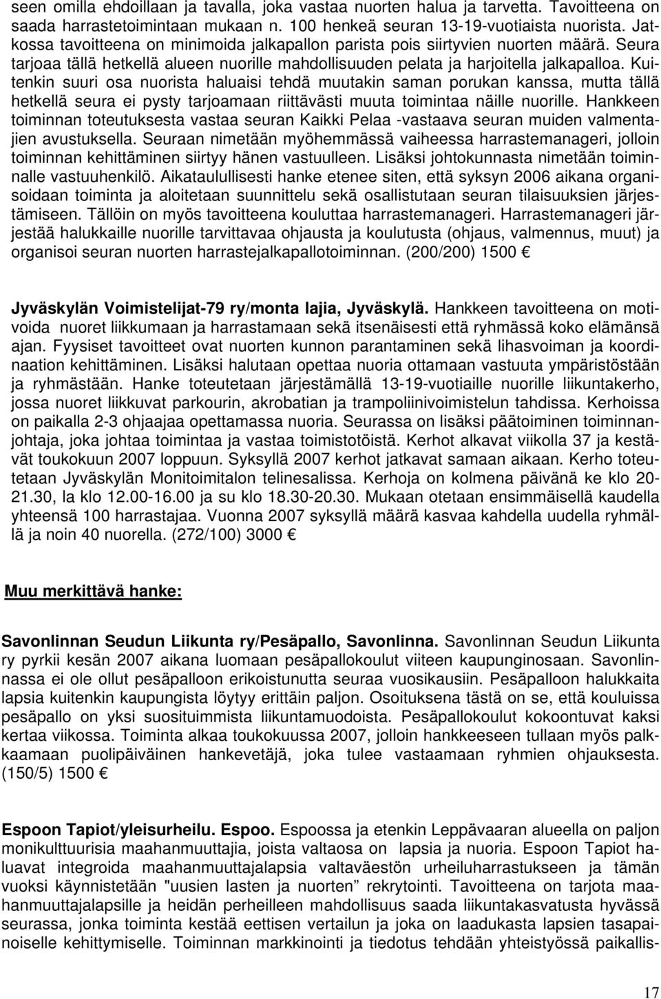 Kuitenkin suuri osa nuorista haluaisi tehdä muutakin saman porukan kanssa, mutta tällä hetkellä seura ei pysty tarjoamaan riittävästi muuta toimintaa näille nuorille.