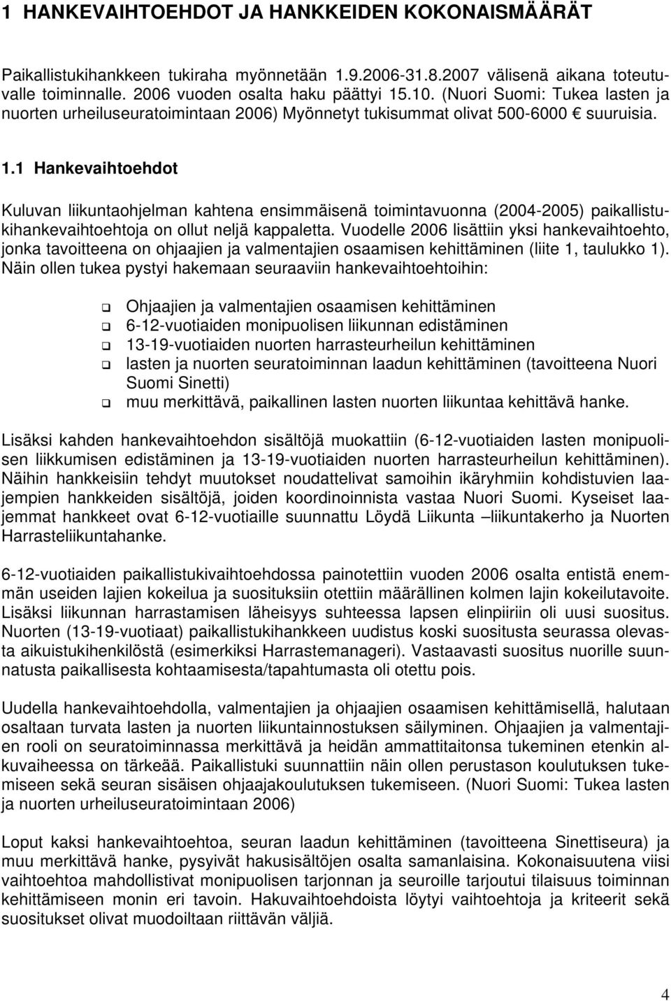 1 Hankevaihtoehdot Kuluvan liikuntaohjelman kahtena ensimmäisenä toimintavuonna (2004-2005) paikallistukihankevaihtoehtoja on ollut neljä kappaletta.