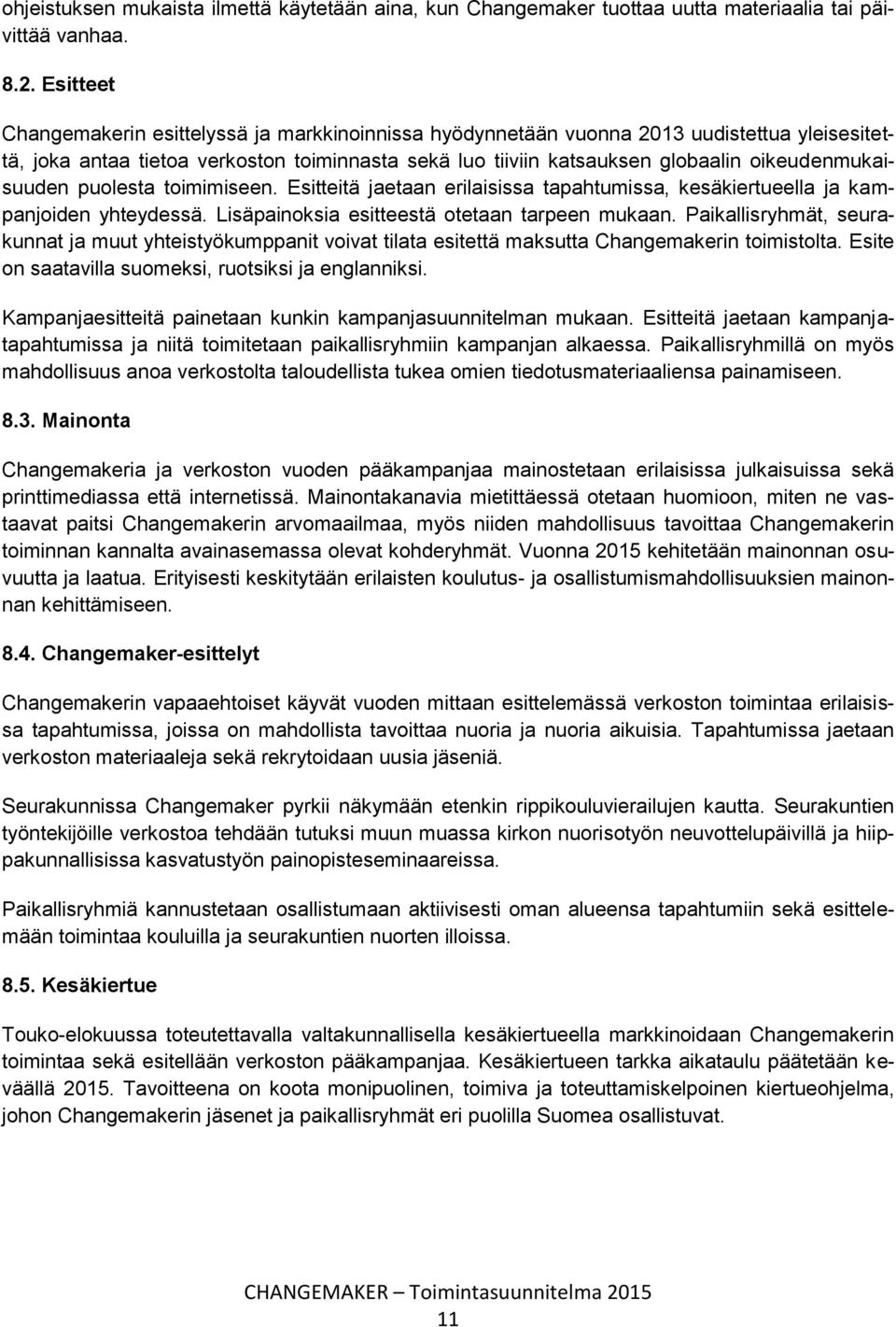 oikeudenmukaisuuden puolesta toimimiseen. Esitteitä jaetaan erilaisissa tapahtumissa, kesäkiertueella ja kampanjoiden yhteydessä. Lisäpainoksia esitteestä otetaan tarpeen mukaan.