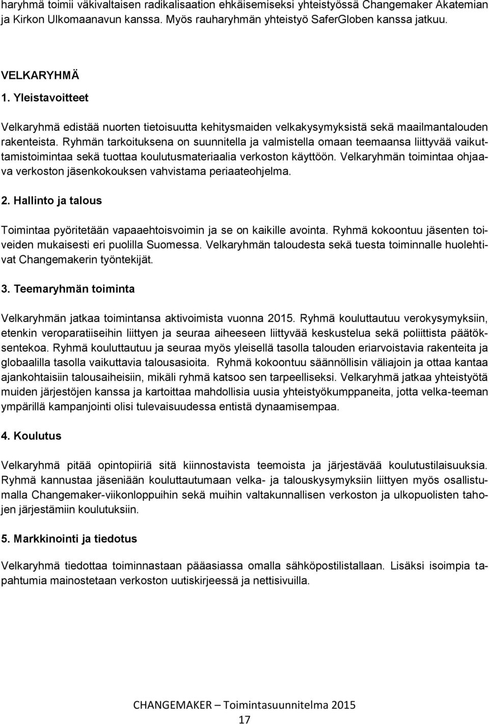 Ryhmän tarkoituksena on suunnitella ja valmistella omaan teemaansa liittyvää vaikuttamistoimintaa sekä tuottaa koulutusmateriaalia verkoston käyttöön.