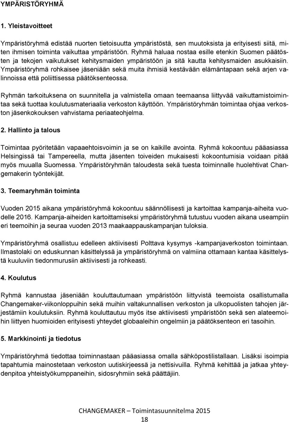 Ympäristöryhmä rohkaisee jäseniään sekä muita ihmisiä kestävään elämäntapaan sekä arjen valinnoissa että poliittisessa päätöksenteossa.