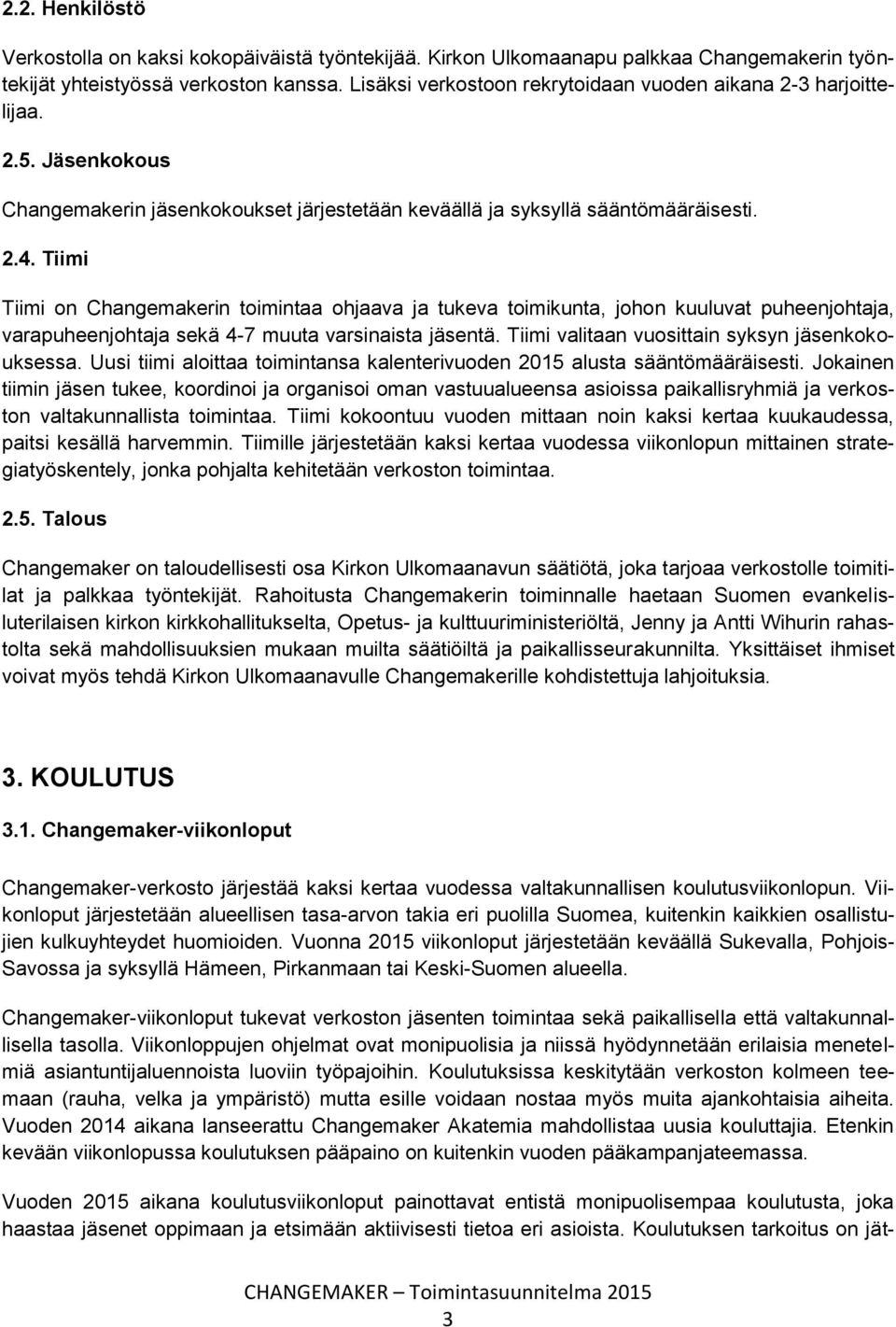 Tiimi Tiimi on Changemakerin toimintaa ohjaava ja tukeva toimikunta, johon kuuluvat puheenjohtaja, varapuheenjohtaja sekä 4-7 muuta varsinaista jäsentä.