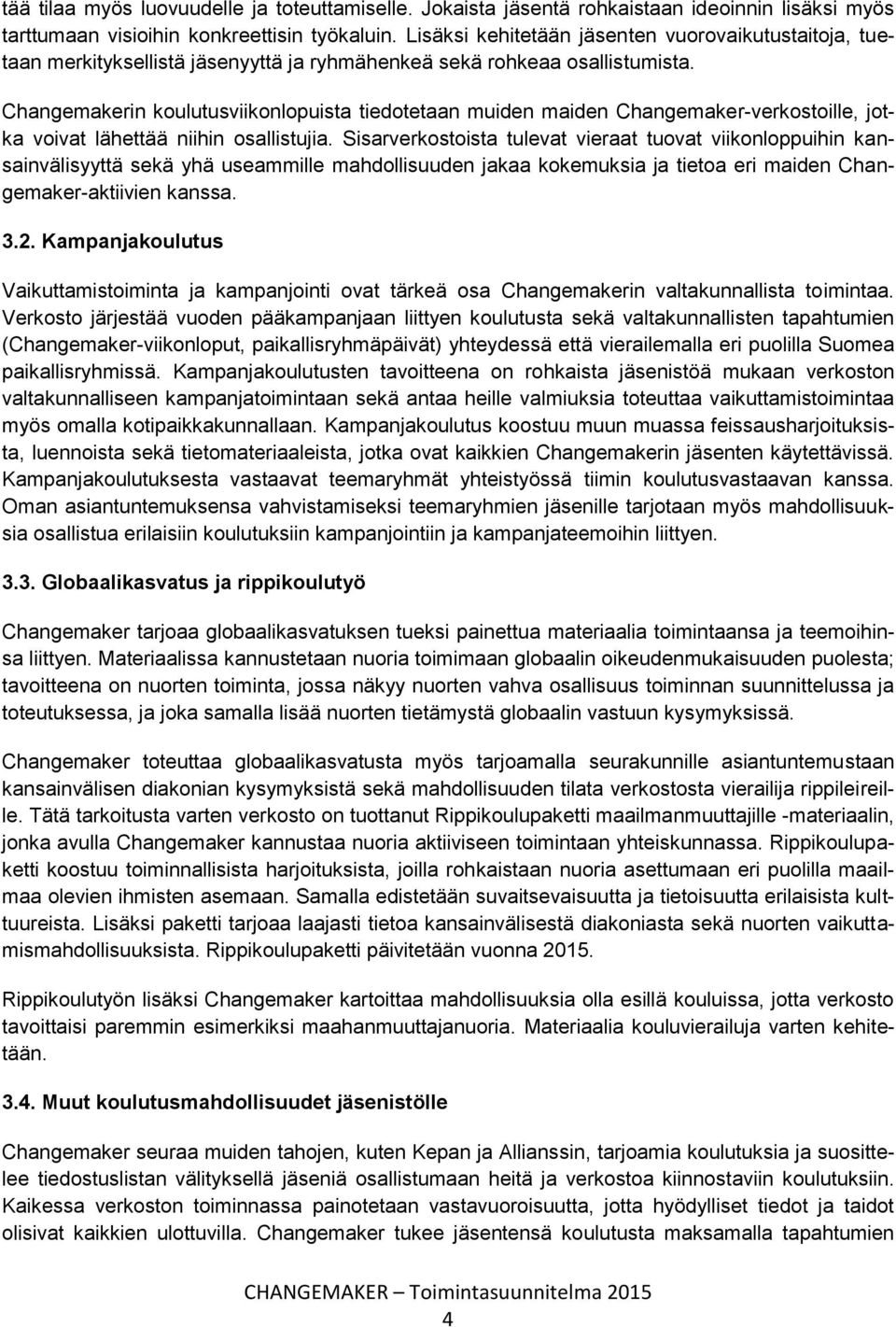 Changemakerin koulutusviikonlopuista tiedotetaan muiden maiden Changemaker-verkostoille, jotka voivat lähettää niihin osallistujia.