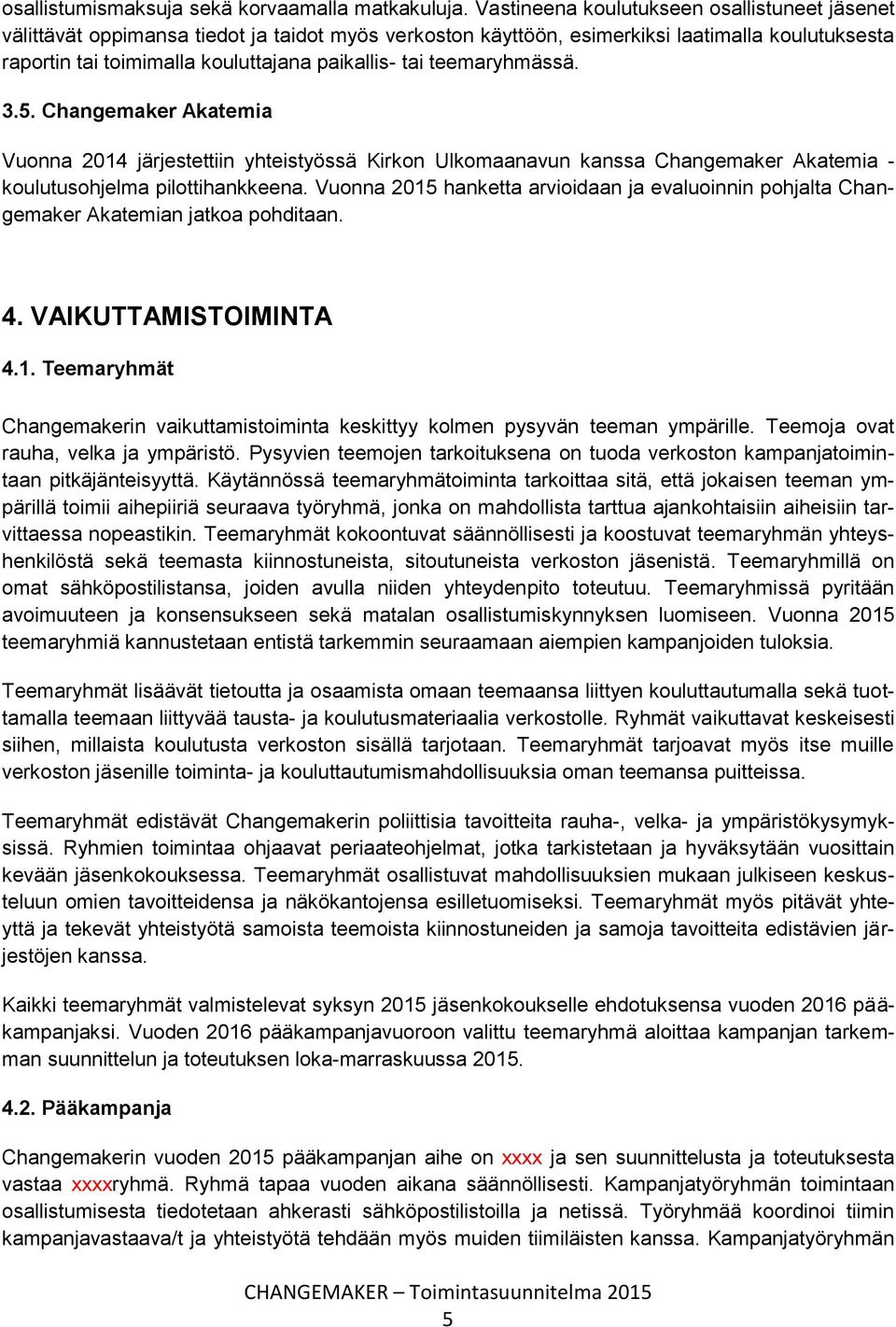 teemaryhmässä. 3.5. Changemaker Akatemia Vuonna 2014 järjestettiin yhteistyössä Kirkon Ulkomaanavun kanssa Changemaker Akatemia - koulutusohjelma pilottihankkeena.