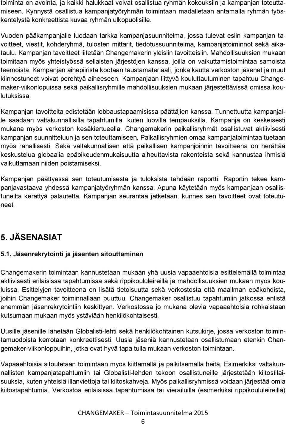 Vuoden pääkampanjalle luodaan tarkka kampanjasuunnitelma, jossa tulevat esiin kampanjan tavoitteet, viestit, kohderyhmä, tulosten mittarit, tiedotussuunnitelma, kampanjatoiminnot sekä aikataulu.