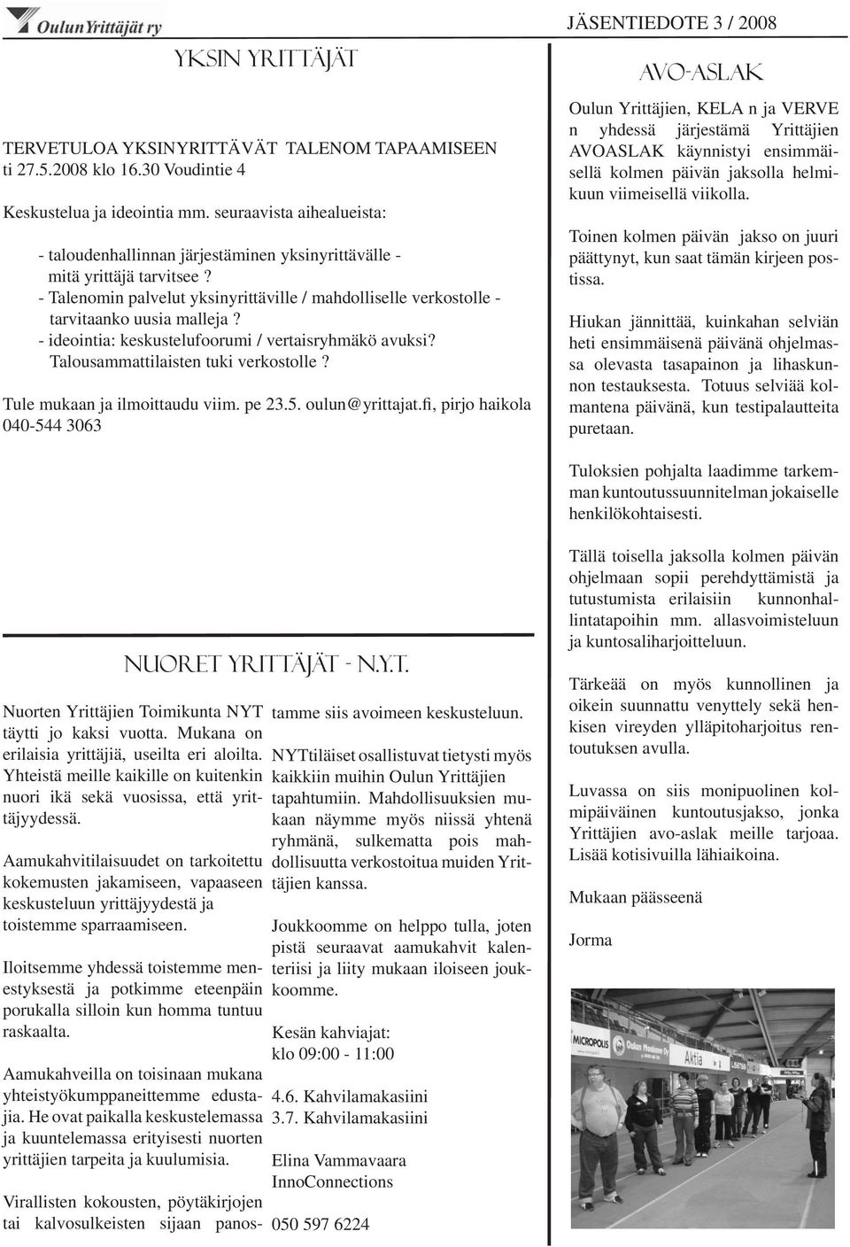 - ideointia: keskustelufoorumi / vertaisryhmäkö avuksi? Talousammattilaisten tuki verkostolle? Tule mukaan ja ilmoittaudu viim. pe 23.5. oulun@yrittajat.