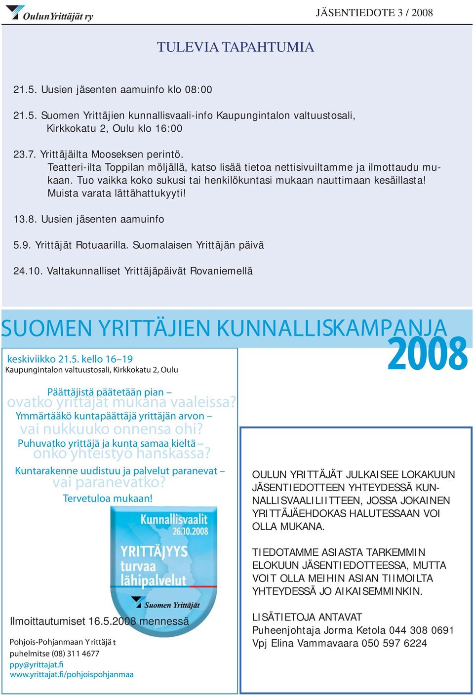 Uusien jäsenten aamuinfo 5.9. Yrittäjät Rotuaarilla. Suomalaisen Yrittäjän päivä 24.10. Valtakunnalliset Yrittäjäpäivät Rovaniemellä SUOMEN YRITTÄJIEN KUNNALLISKAMPANJA keskiviikko 21.5. kello 16 19 Kaupungintalon valtuustosali, Kirkkokatu 2, Oulu Päättäjistä päätetään pian ovatko yrittäjät mukana vaaleissa?