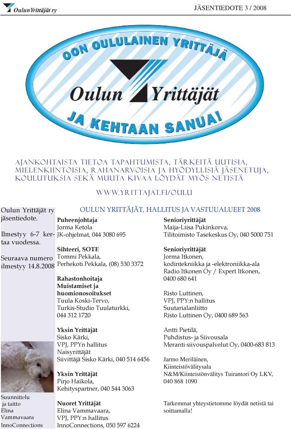 fi/oulu OULUN YRITTÄJÄT, HALLITUS JA VASTUUALUEET 2008 Puheenjohtaja Jorma Ketola JK-ohjelmat, 044 3080 695 Sihteeri, SOTE Tommi Pekkala, Perhekoti Pekkala, (08) 530 3372 Rahastonhoitaja Muistamiset